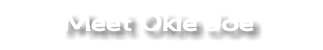 Meet Okie Joe